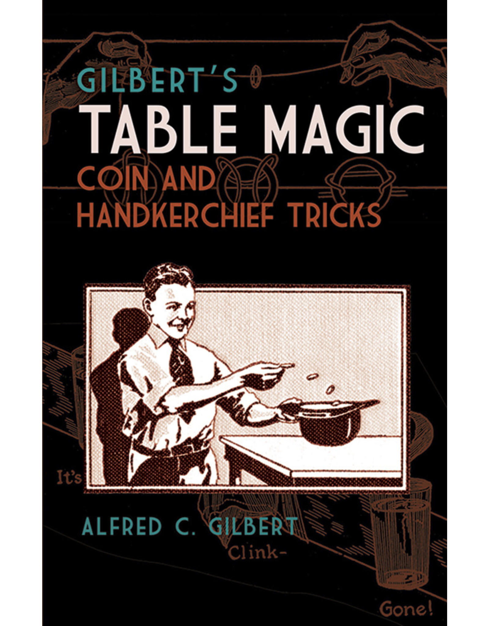 Gilbert's Table Magic: Coin and Handkerchief Tricks - Alfred C. Gilbert