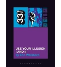 33 1/3 Series 33 1/3 - #041 - Guns N' Roses' Use Your Illusion I And II - Eric Weisbard