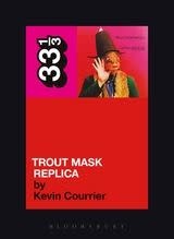 33 1/3 Series 33 1/3 - #044 - Captain Beefheart's Trout Mask Replica - Kevin Courrier