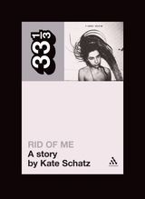 33 1/3 Series 33 1/3 - #048 - PJ Harvey's Rid Of Me - A Story By Kate Schatz