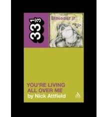 33 1/3 Series 33 1/3 - #082 - Dinosaur Jr.'s You're Living All Over Me - Nick Attfield