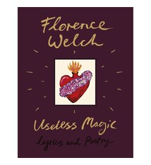 Poetry & Lyrics Useless Magic: Lyrics And Poetry - Florence Welch