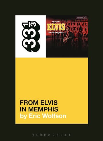 33 1/3 Series 33 1/3 - #150 - Elvis Presley’s From Elvis in Memphis - Eric Wolfson