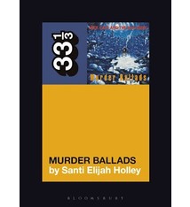 33 1/3 Series 33 1/3 - #151 - Nick Cave and the Bad Seeds’ Murder Ballads - Santi Elijah Holley
