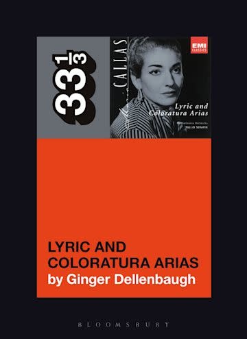 33 1/3 Series 33 1/3 - #163 - Maria Callas’s Lyric and Coloratura Arias - Ginger Dellenbaugh