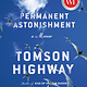 Permanent Astonishment: A Memoir - Tomson Highway