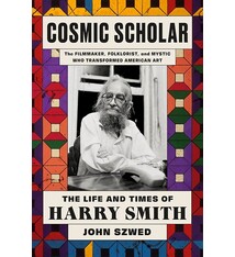 Cosmic Scholar: The Life And Times Of Harry Smith - John Szwed