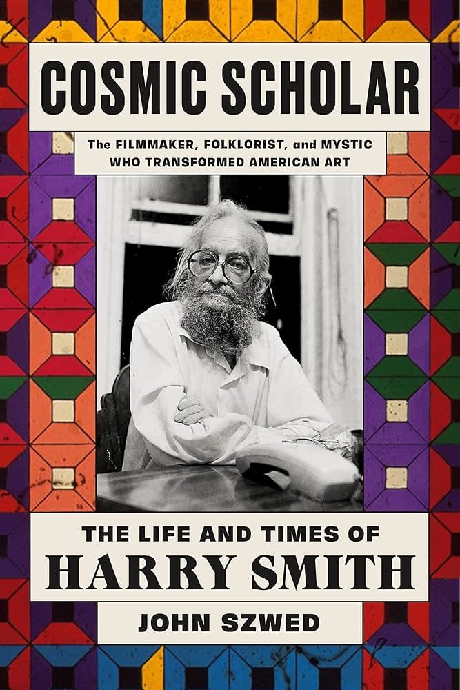 Cosmic Scholar: The Life And Times Of Harry Smith - John Szwed
