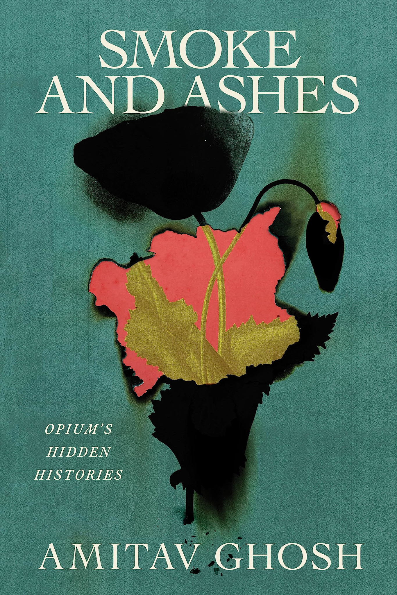 Smoke And Ashes: Opium's Hidden Histories - Amitav Ghosh