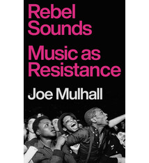 Rebel Sounds: Music As Resistance - Joe Mulhall