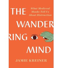 The Wandering Mind: What Medieval Monks Tell Us About Distraction - Jamie Kreiner