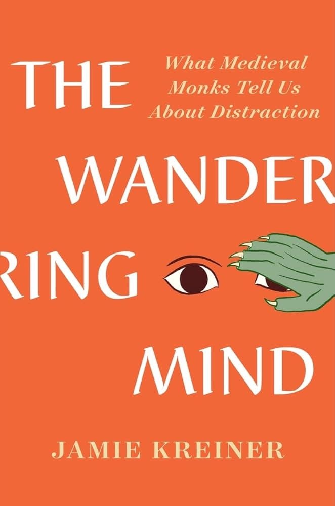 The Wandering Mind: What Medieval Monks Tell Us About Distraction - Jamie Kreiner