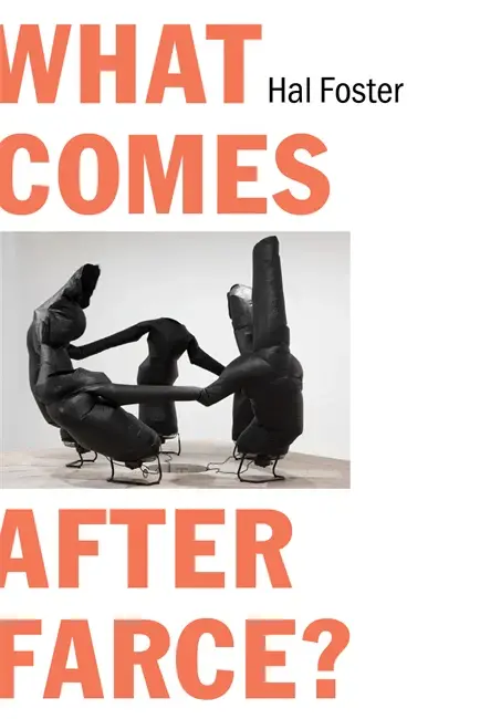 What Comes After Farce - Hal Foster