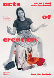 Acts of Creation: On Art and Motherhood - Hettie Judah