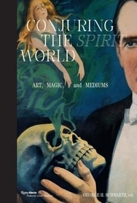 Conjuring The Spirit World: Art, Magic, and Mediums - George H. Schwartz