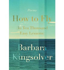 How to Fly (In Ten Thousand Easy Lessons): Poetry - Barbara Kingsolver
