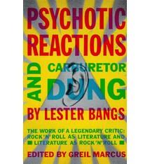 About Music Psychotic Reactions and Carburetor Dung: The Work of a Legendary Critic: Rock'N'Roll as Literature and Literature as Rock'N'Roll - Lester Bangs