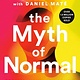 Cultural Studies The Myth of Normal: Trauma, Illness and Healing in a Toxic Culture - Gabor Maté, MD with Daniel Maté