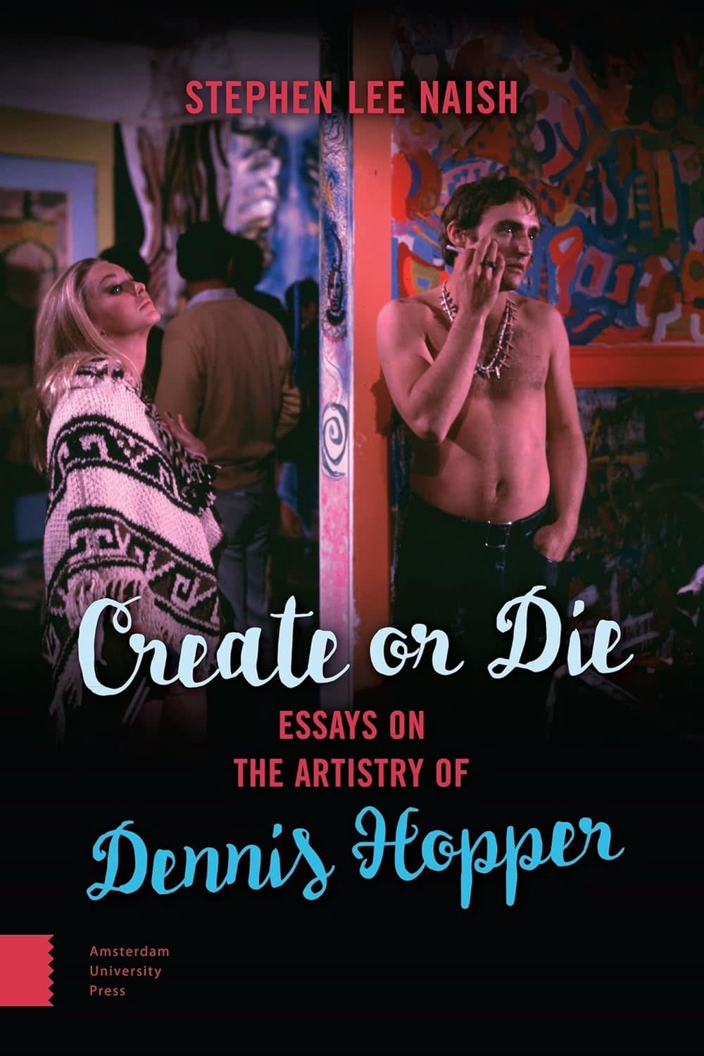 Cultural Studies Create or Die: Essays on the Artistry of Dennis Hopper - Stephen Lee Naish