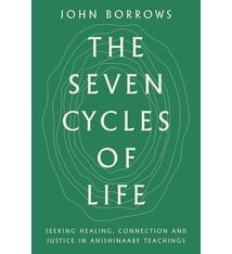 Cultural Studies The Seven Cycles of Life: Seeking Healing, Connection & Justice In Anishinaabe Teachings - John Borrows