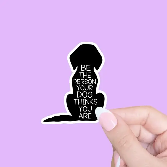 Be the Person Your Dog Thinks You Are Sticker