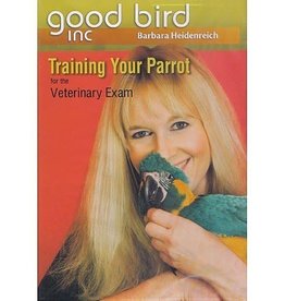 GOOD BIRD INC GOOD BIRD INC- TRAINING YOUR PARROT FOR THE VETERINARY EXAM