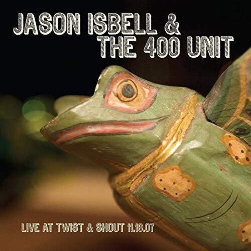 ISBELL,JASON & 400 UNIT / Live From Twist & Shout 11.16.07