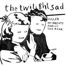 TWILIGHT SAD / Killed My Parents And Hit The Road