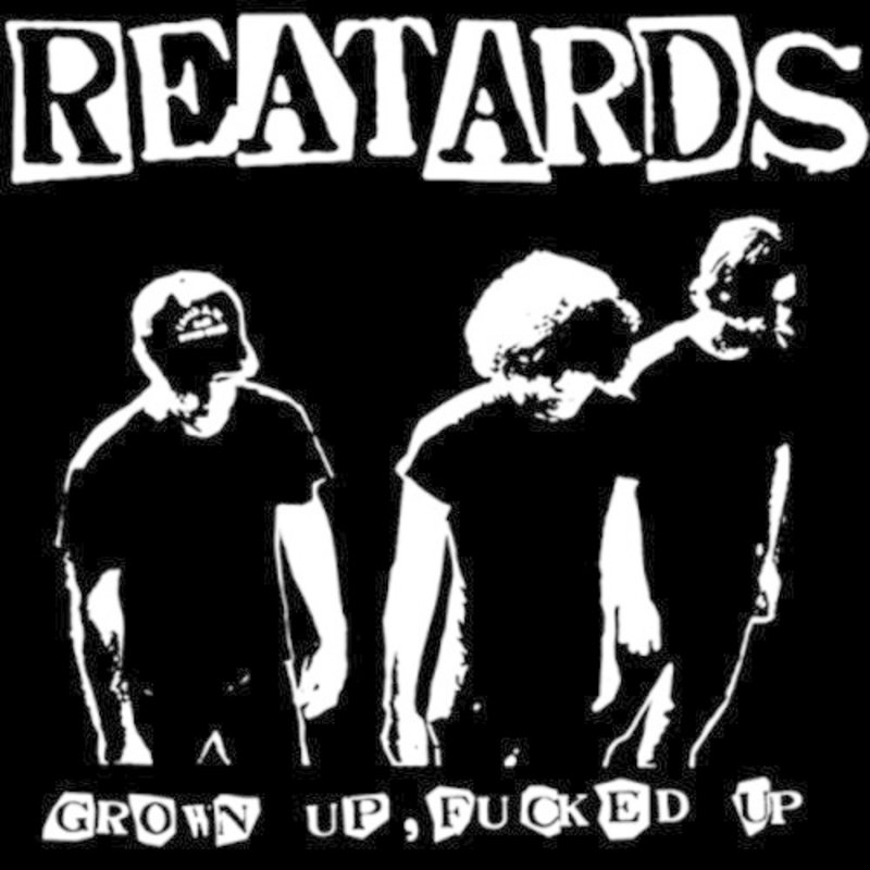 REATARDS / GROWN UP FUCKED UP