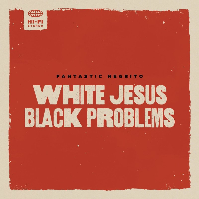 FANTASTIC NEGRITO / WHITE JESUS BLACK PROBLEMS