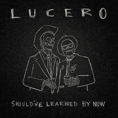 LUCERO / Should've Learned By Now