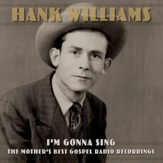 WILLIAMS,HANK / I'm Gonna Sing: The Mother's Best Gospel Radio Recordings