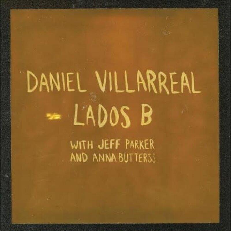 Villarreal, Daniel, Jeff Parker, Anna Butterss / Lados B
