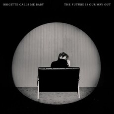 BRIGITTE CALLS ME BABY / The Future Is Our Way Out (CD)