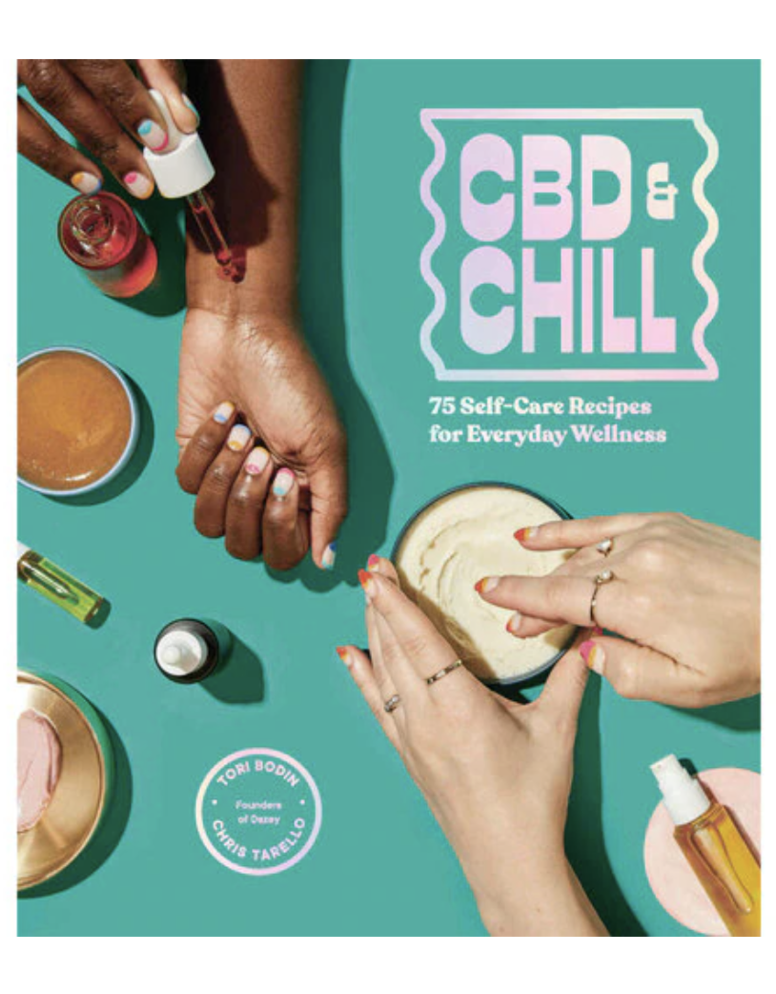 CBD & Chill: 75 Self-Care Recipes for Everyday Wellness by Chris Tarello and Tori Boden