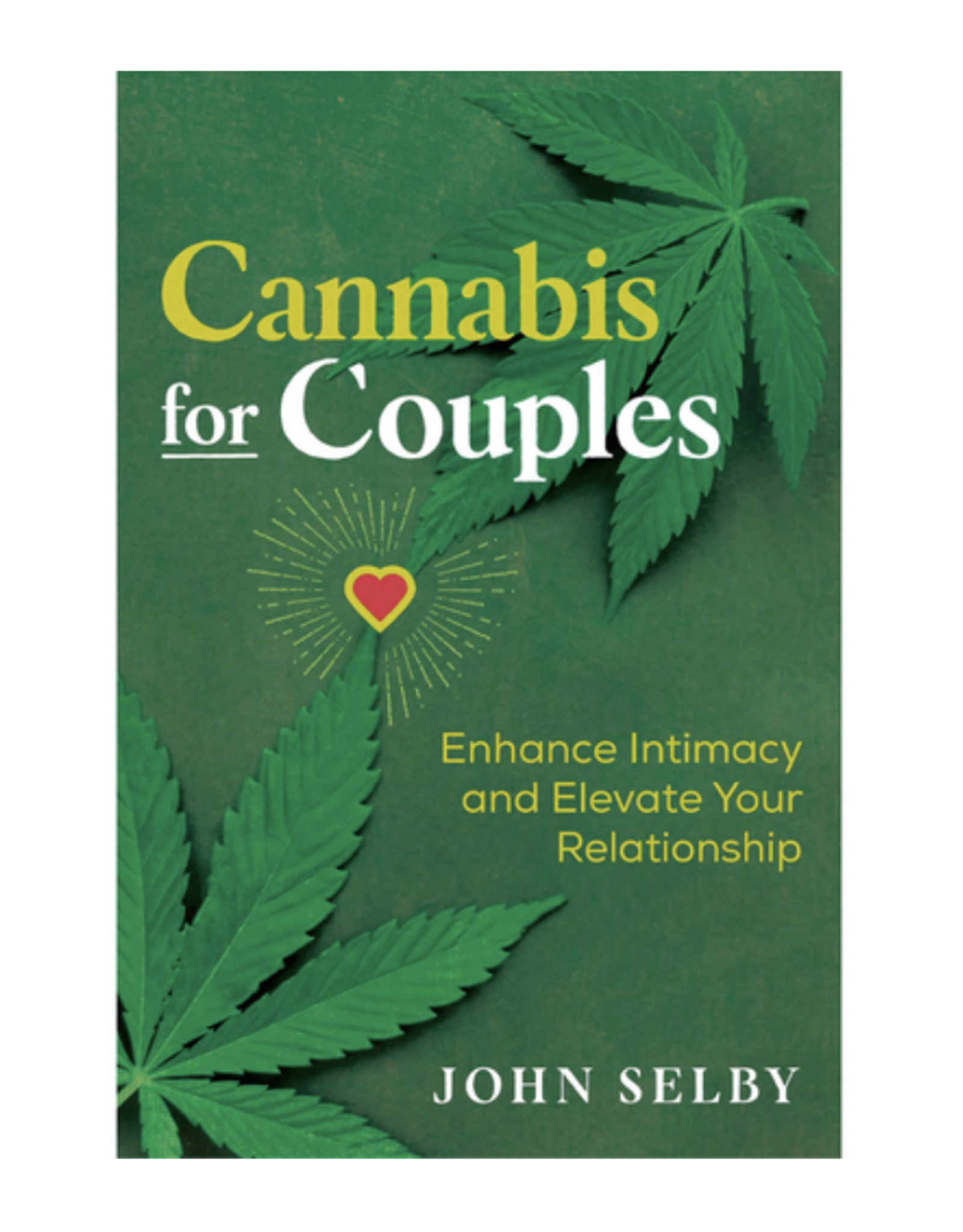 Cannabis for Couples: Enhance Intimacy and Elevate Your Relationship by John Selby