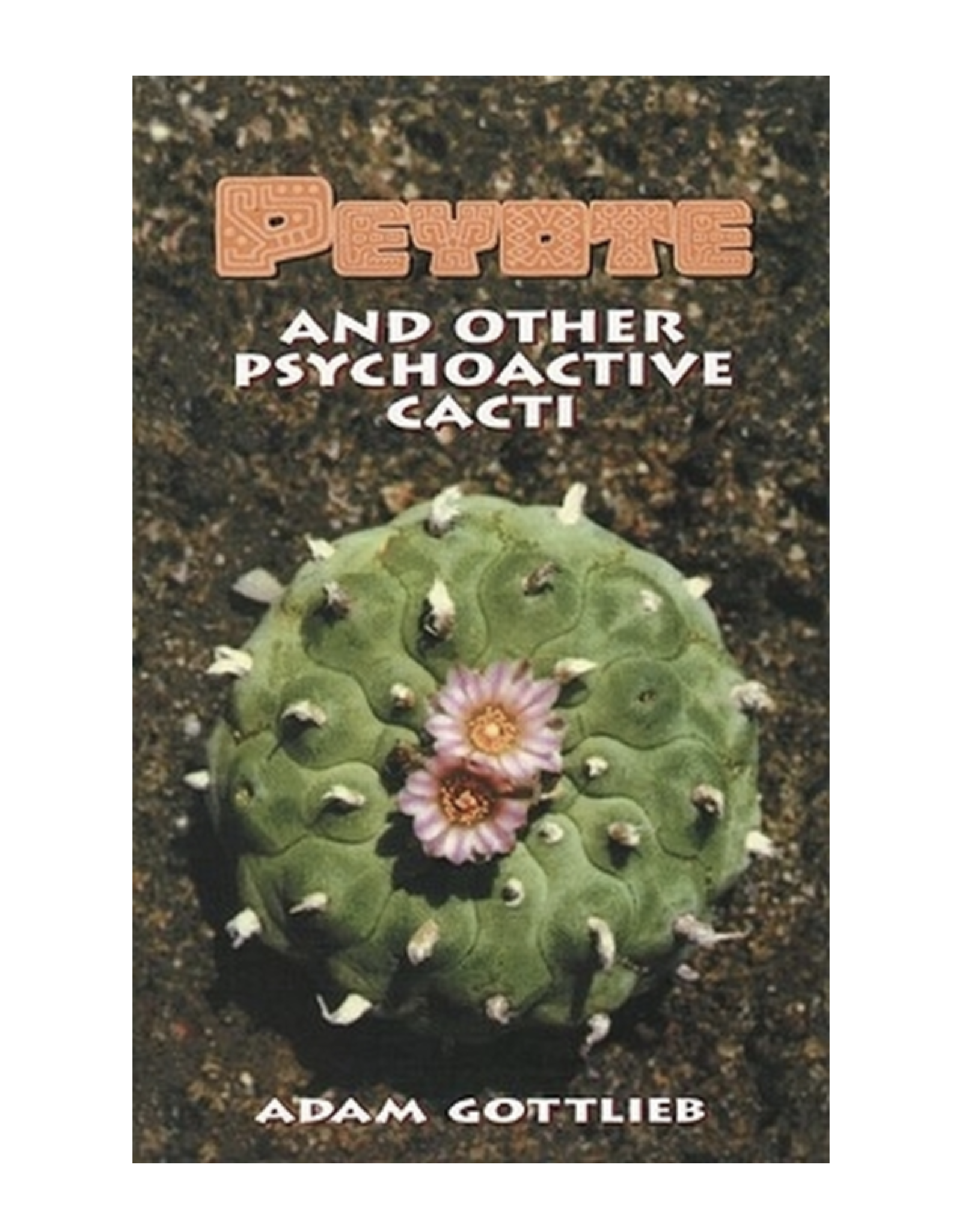 Peyote and Other Psychoactive Cacti by Adam Gottlieb