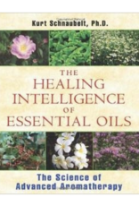 The Healing Intelligence of Essential Oils by Kurt Scnaubelt