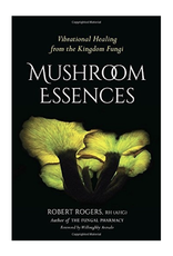 Mushroom Essences: Vibrational Healing from the Kingdom Fungi by Robert Rogers