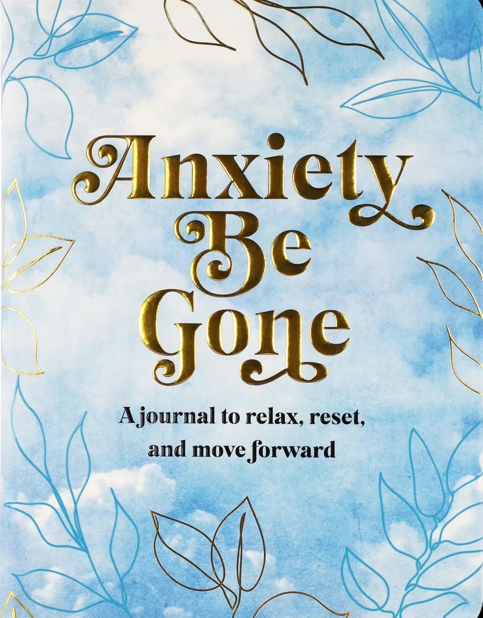 Anxiety Be Gone: A Journal to Relax, Rest, and Move Forward