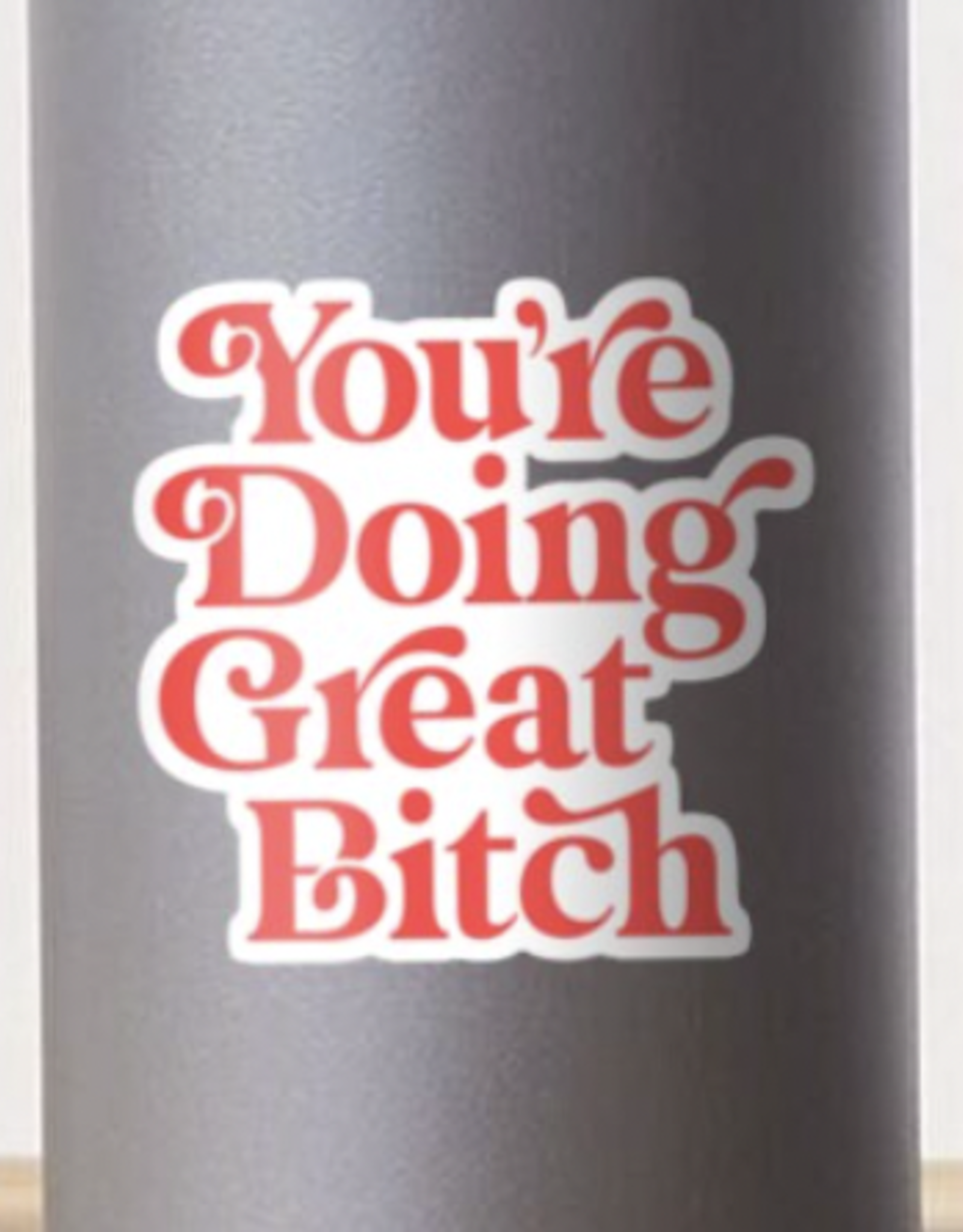 You're Doing Great Bitch Sticker