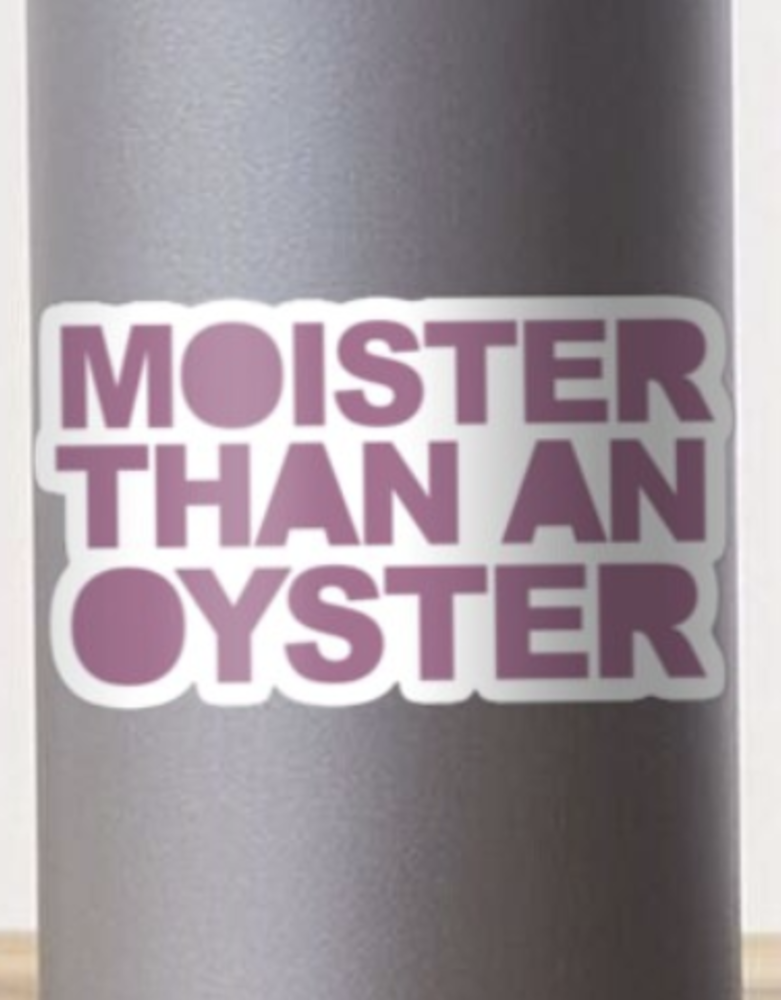 Moister Than An Oyster Sticker