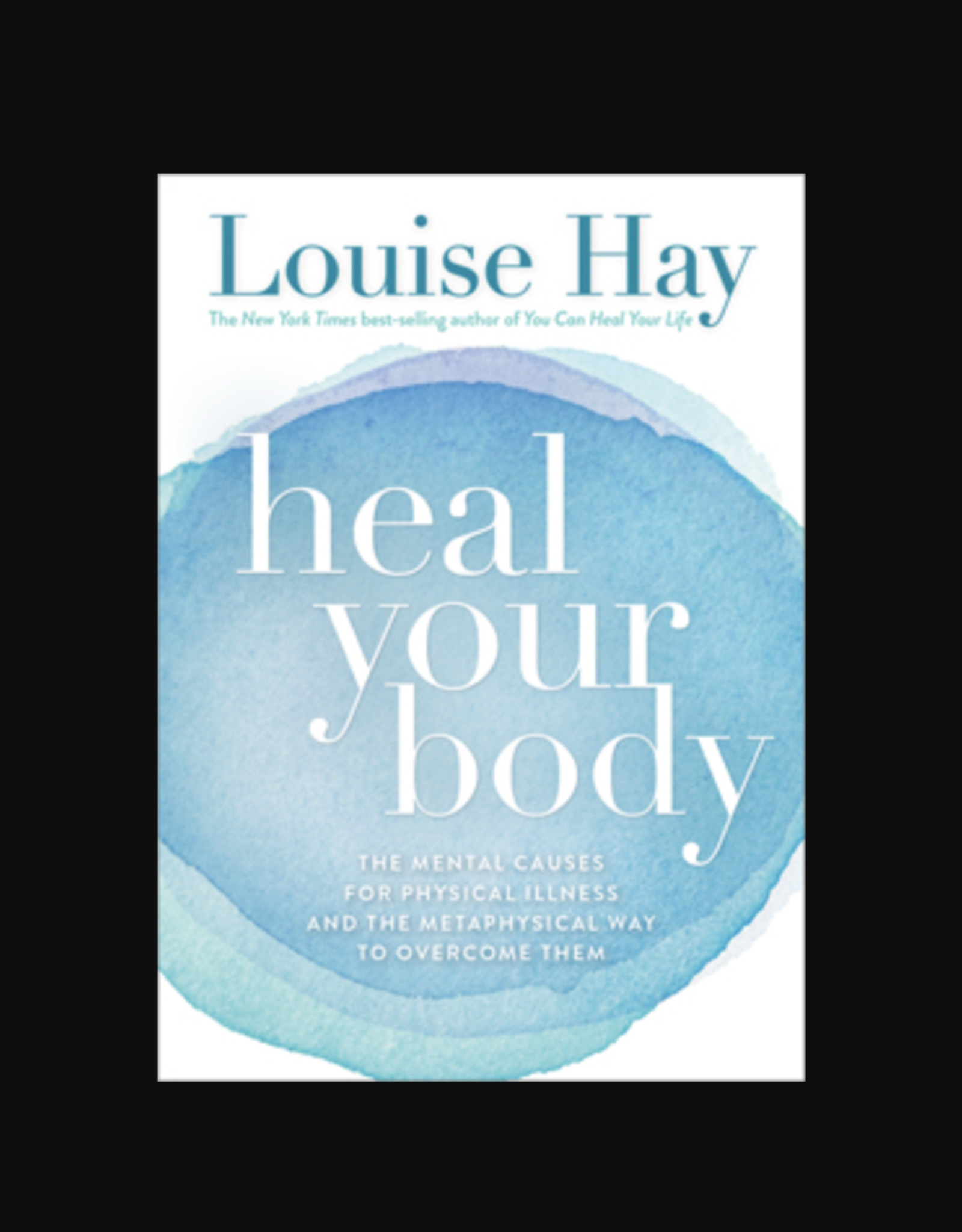 Heal Your Body - The Mental Causes for Physical Illness and the Metaphysical Way to Overcome Them