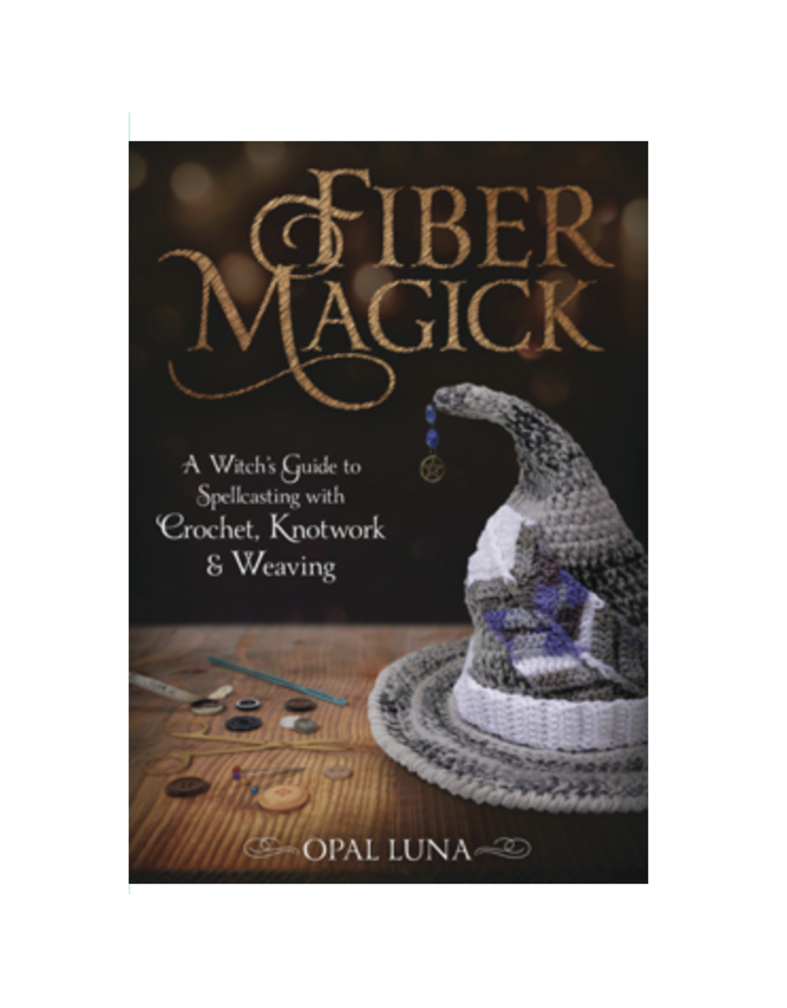 Fiber Magick - A Witch's Guide to Spellcasting with Crochet, Knotwork & Weaving