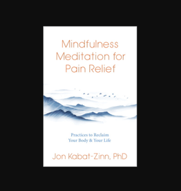 Mindfulness Meditation for Pain Relief (April 2023) - Practices to Reclaim Your Body and Your Life