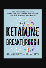 Ketamine Breakthrough - How to Find Freedom from Depression, Lift Anxiety, and Open Up to a New World of Possibilities
