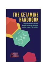 Ketamine Handbook - A Beginner's Guide to Ketamine-Assisted Therapy for Depression, Anxiety, Trauma, PTSD, and More