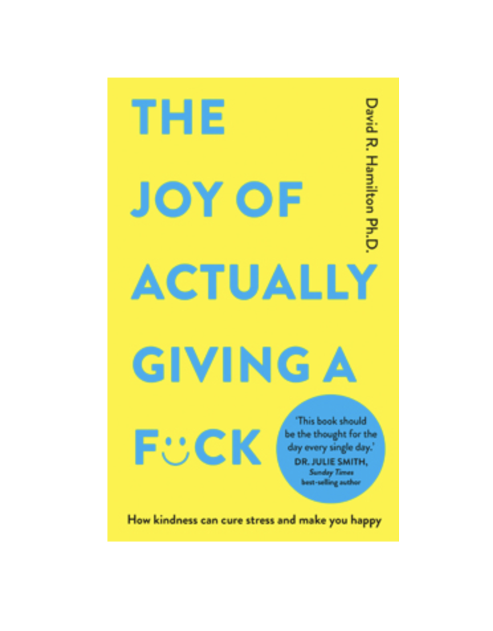 Joy Of Actually Giving A F--ck - How Kindness Can Cure Stress and Make You Happy