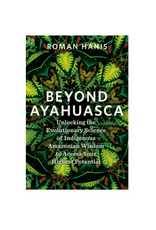 Beyond Ayahuasca - Unlocking the Evolutionary Science of Indigenous Amazonian Wisdom to Access Your Highest Potential