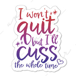 Mad Dash Creations I Won't Quit, but I'll Cuss the Whole Time Sticker